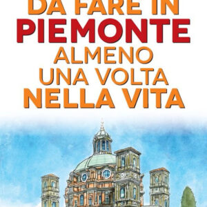 Libro 101 cose da fare in Piemonte almeno una volta nella vita di Sarah Scaparone - ean 9788822743169 - Newton Compton Editori