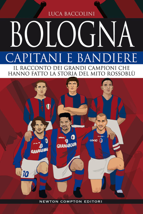 Libro Bologna. Capitani e bandiere. Il racconto dei grandi campioni che hanno fatto la storia del mito rossoblù di Luca Baccolini - ean 9788822744463 - Newton Compton Editori