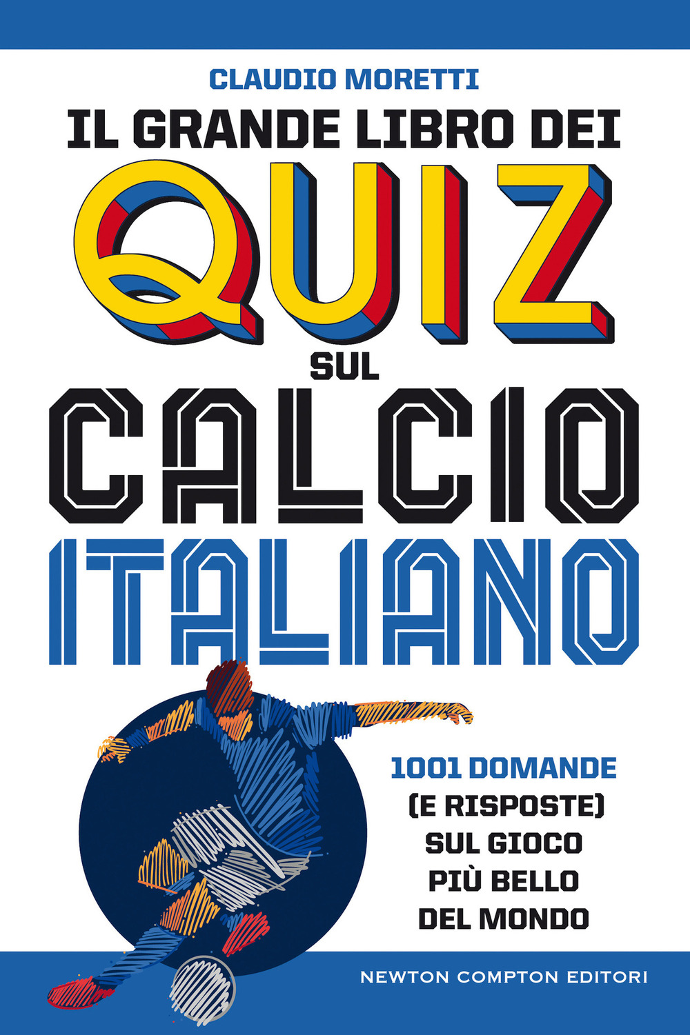Libro grande libro dei quiz sul calcio italiano. 1001 domande (e risposte) sul gioco più bello del mondo di Claudio Moretti - ean 9788822746160 - Newton Compton Editori