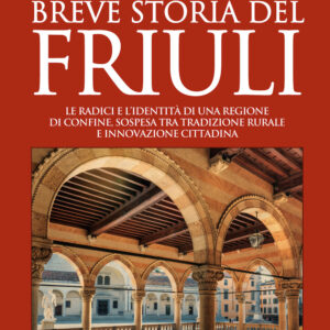 Libro Breve storia del Friuli. Le radici e l’identità di una regione di confine