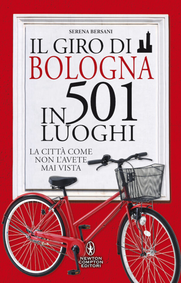 Libro giro di Bologna in 501 luoghi. La città come non l'avete mai vista di Serena Bersani - ean 9788822746825 - Newton Compton Editori
