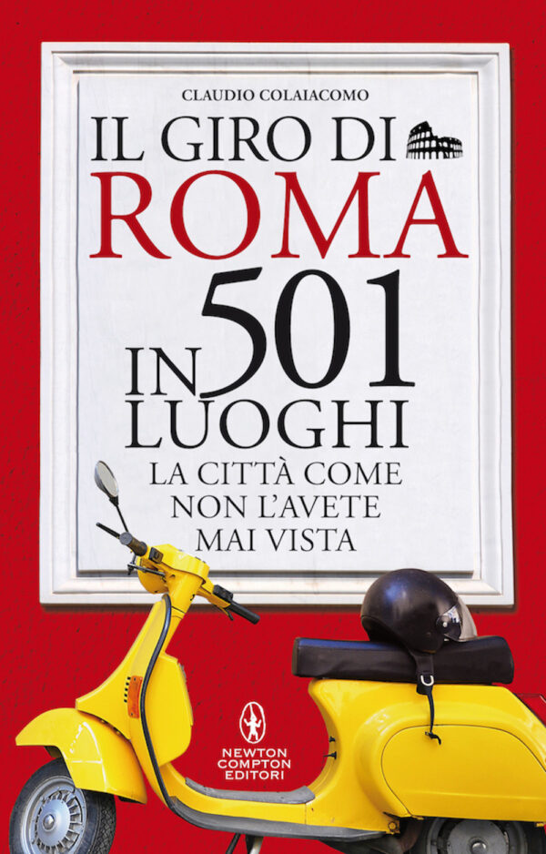 Libro giro di Roma in 501 luoghi. La città come non l'avete mai vista di Claudio Colaiacomo - ean 9788822746870 - Newton Compton Editori