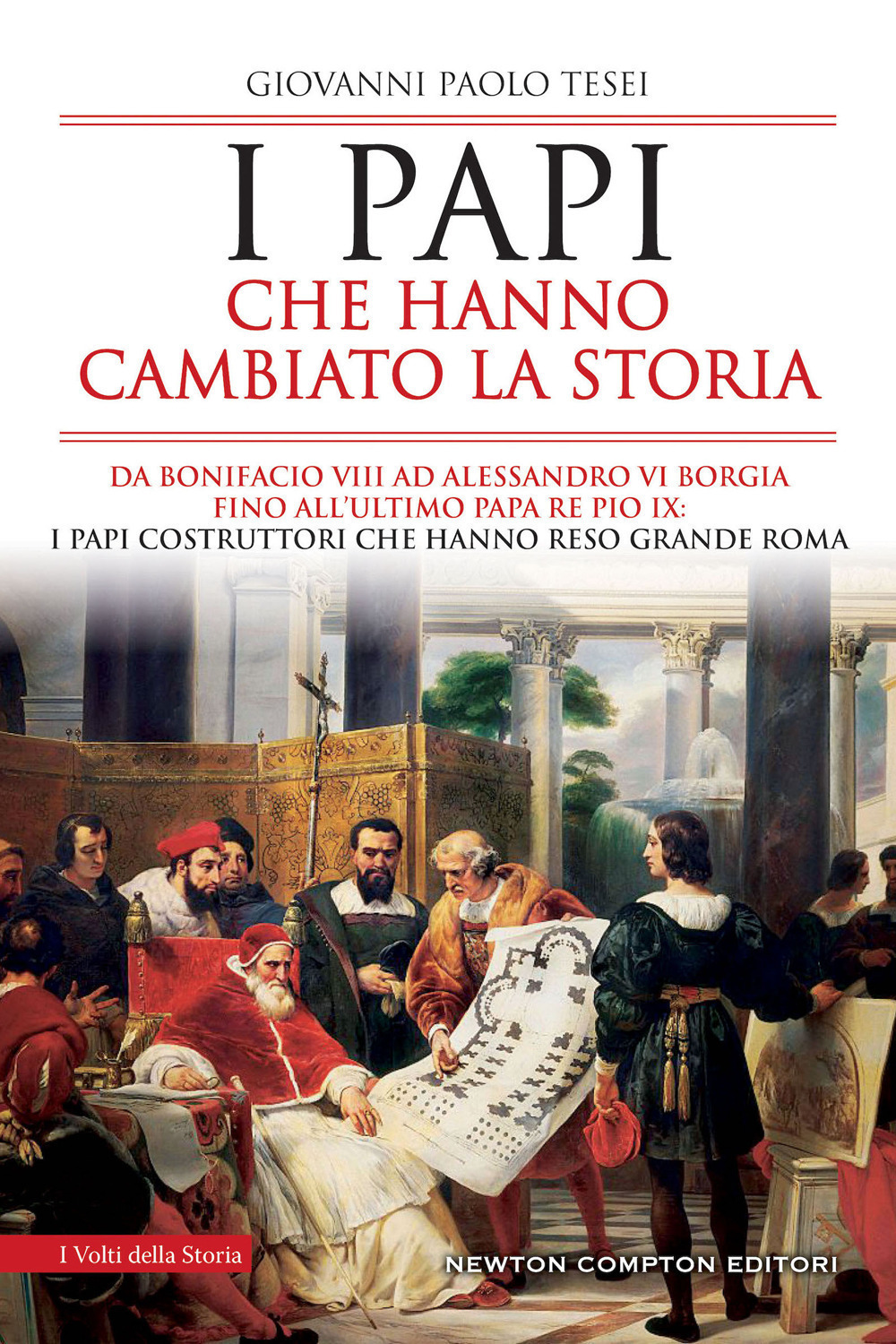 Libro papi che hanno cambiato la storia. Da Bonifacio VIII ad Alessandro VI Borgia fino all’ultimo papa re Pio IX: i papi costruttori che hanno reso grande Roma di Giovanni Paolo Tesei - ean 9788822748270 - Newton Compton Editori