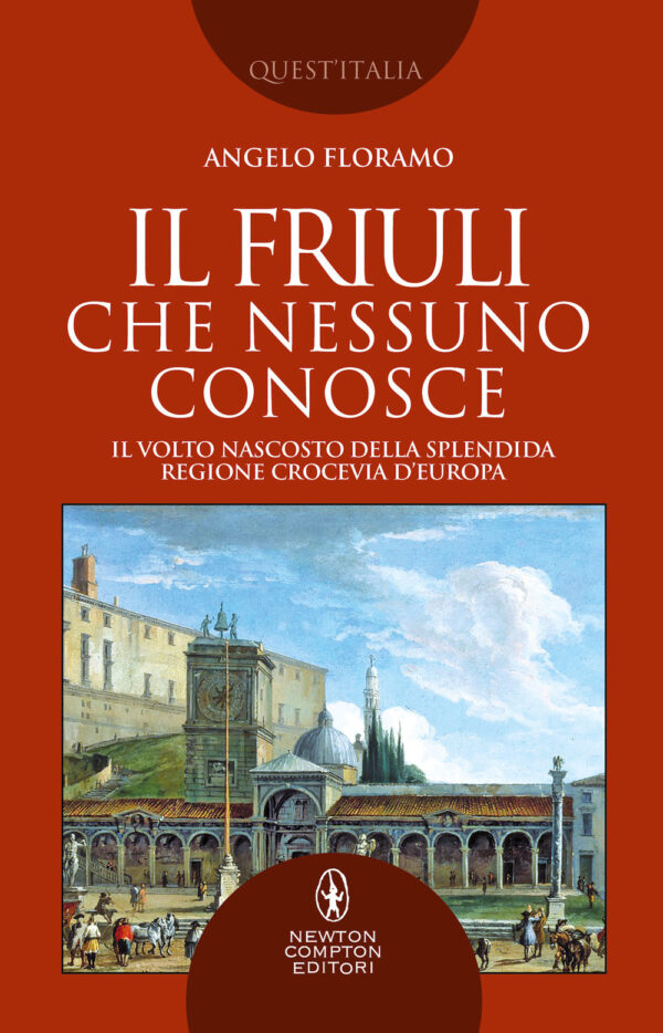 Libro Friuli che nessuno conosce. Il volto nascosto della splendida regione crocevia d'Europa di Angelo Floramo - ean 9788822752604 - Newton Compton Editori