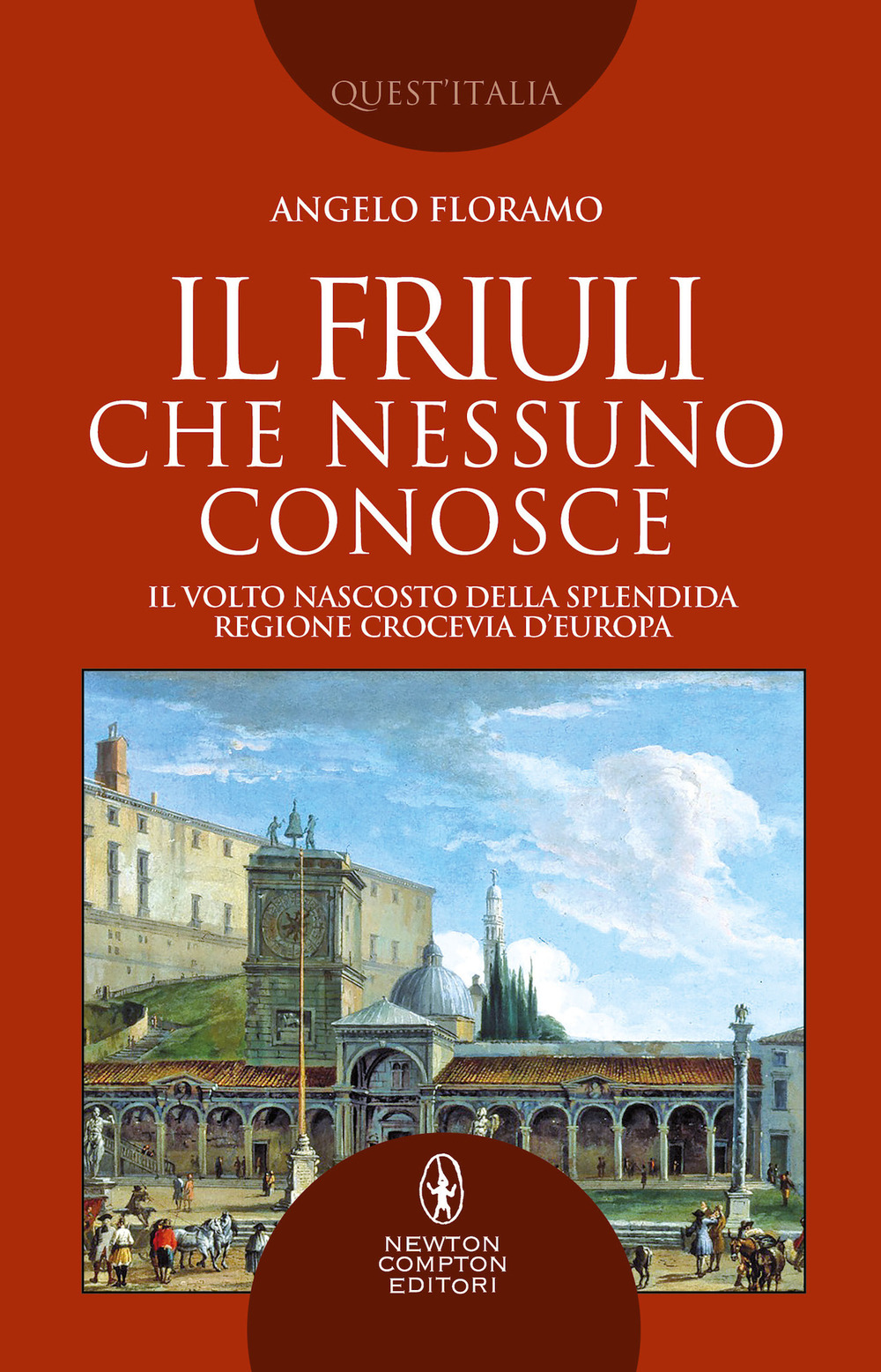 Libro Friuli che nessuno conosce. Il volto nascosto della splendida regione crocevia d'Europa di Angelo Floramo - ean 9788822752604 - Newton Compton Editori