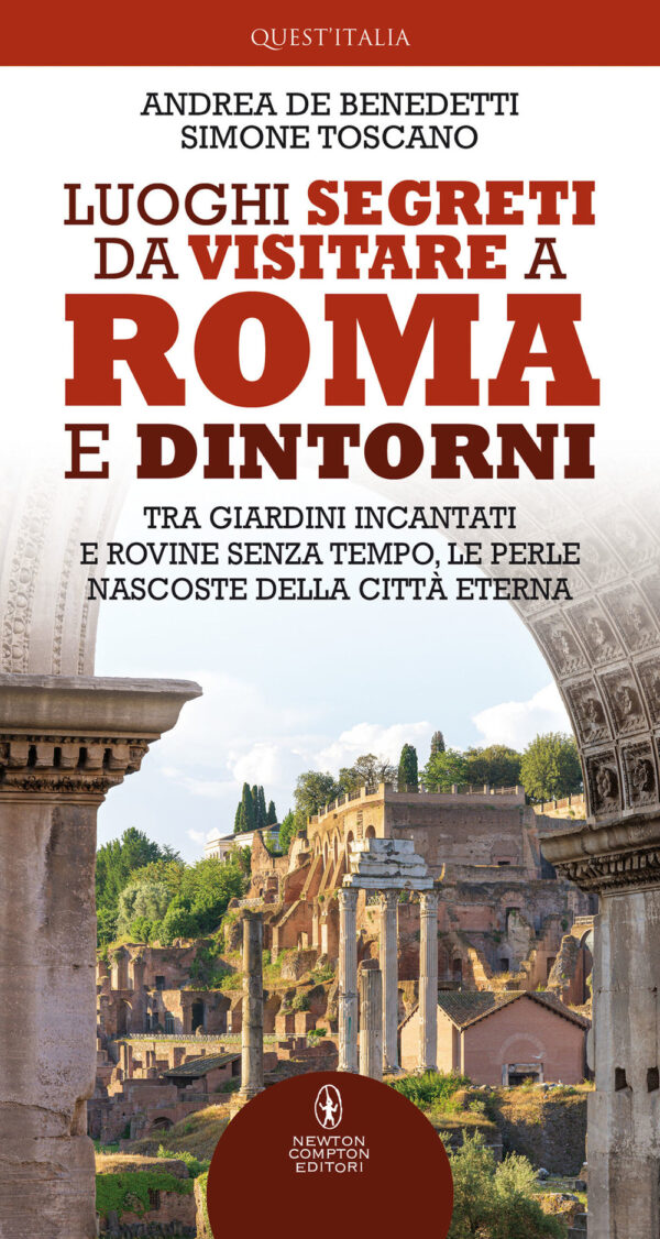 Libro Luoghi segreti da visitare a Roma e dintorni. Tra giardini incantati e rovine senza tempo