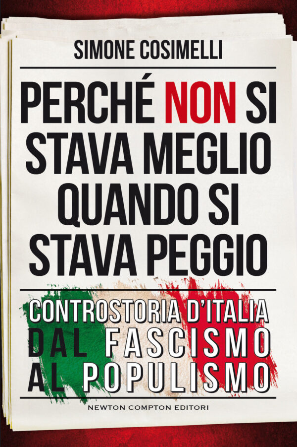 Libro Perché non si stava meglio quando si stava peggio. Controstoria d’Italia dal fascismo al populismo di Simone Cosimelli - ean 9788822754288 - Newton Compton Editori