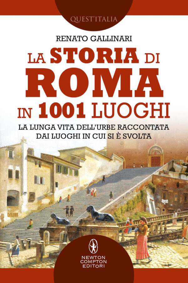 Libro storia di Roma in 1001 luoghi. La lunga vita dell’Urbe raccontata dai luoghi in cui si è svolta di Renato Gallinari - ean 9788822754325 - Newton Compton Editori