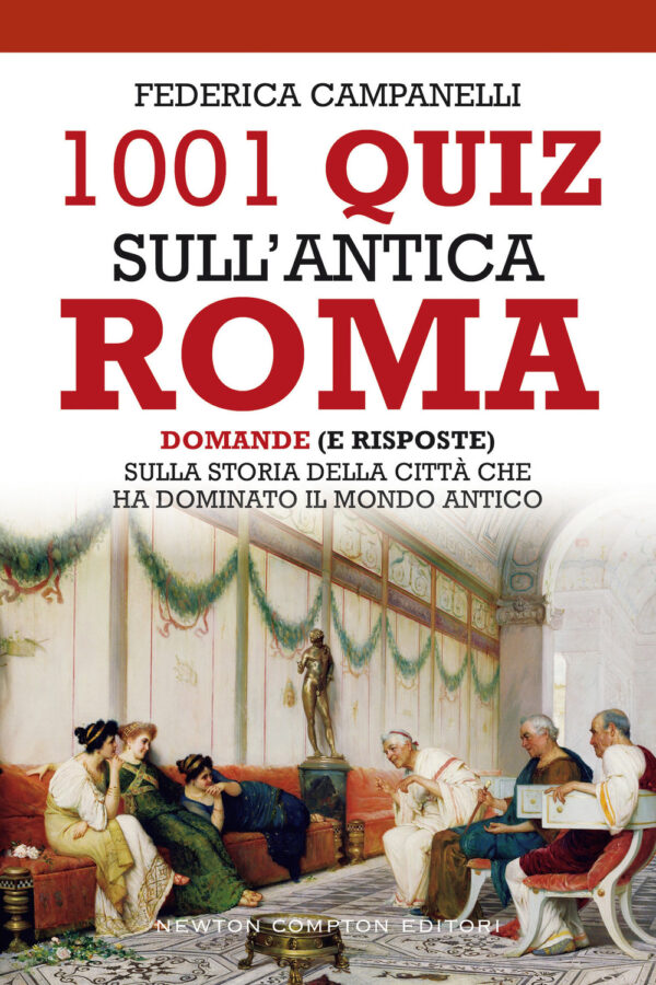 Libro 1001 quiz sull'antica Roma. Domande (e risposte) sulla storia della città che ha dominato il mondo antico di Federica Campanelli - ean 9788822754486 - Newton Compton Editori