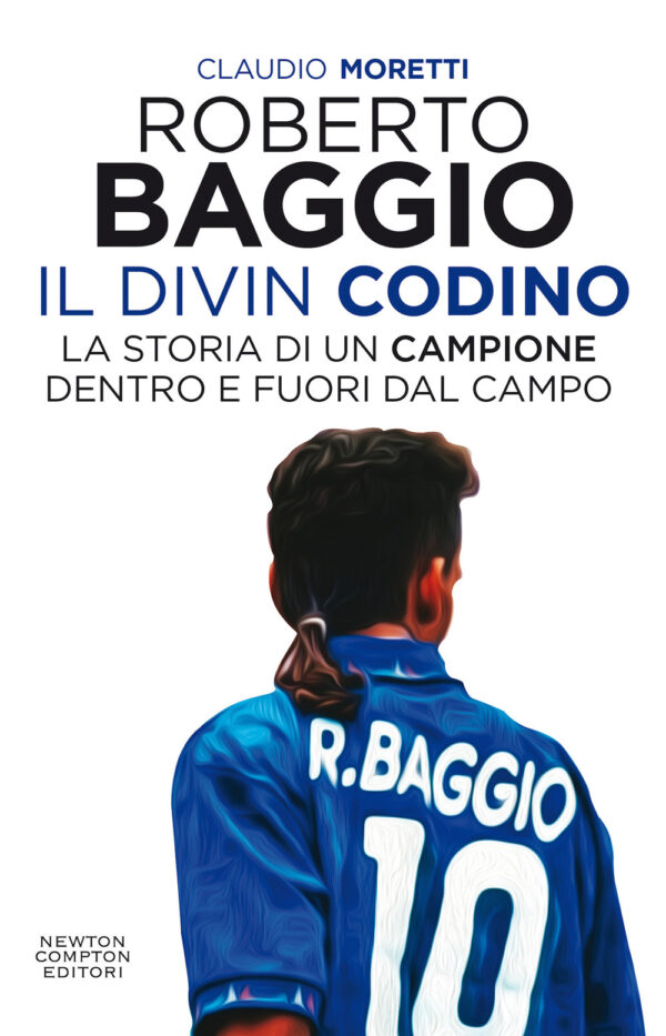 Libro Roberto Baggio il Divin Codino. La storia di un campione dentro e fuori dal campo di Claudio Moretti - ean 9788822756718 - Newton Compton Editori