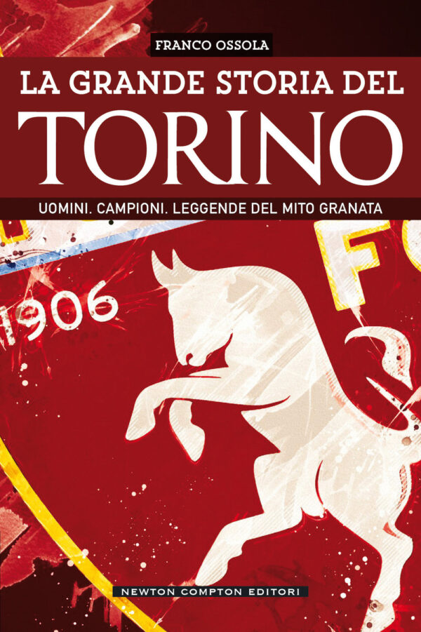 Libro grande storia del Torino. Uomini. Campioni. Leggende del mito granata di Franco Ossola - ean 9788822757593 - Newton Compton Editori