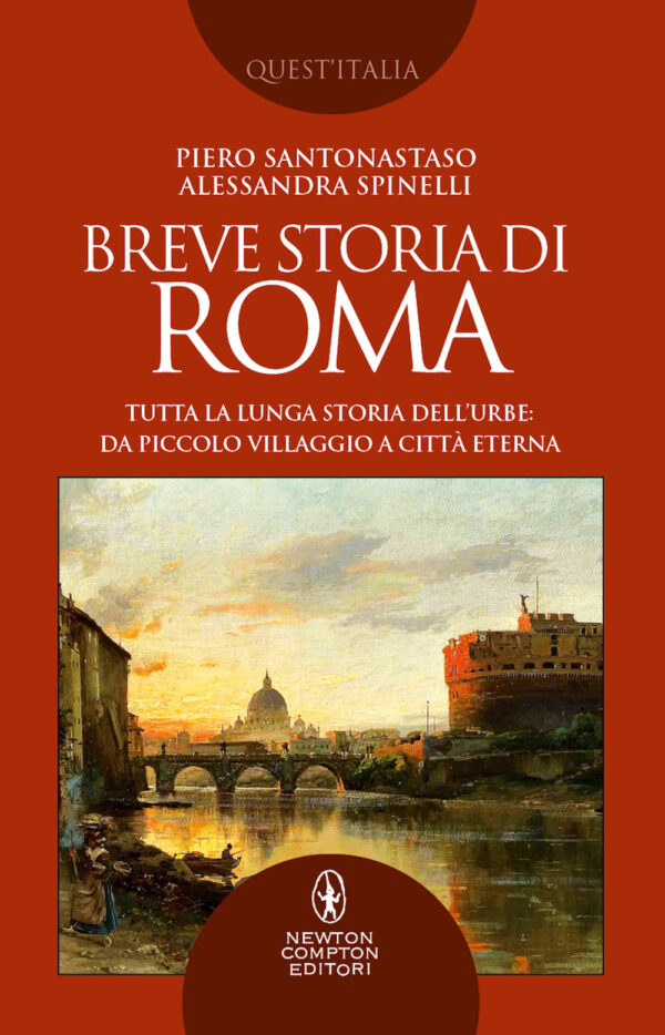 Libro Breve storia di Roma. Tutta la lunga storia dell’Urbe: da piccolo villaggio a Città Eterna di Piero Santonastaso; Alessandra Spinelli - ean 9788822758002 - Newton Compton Editori