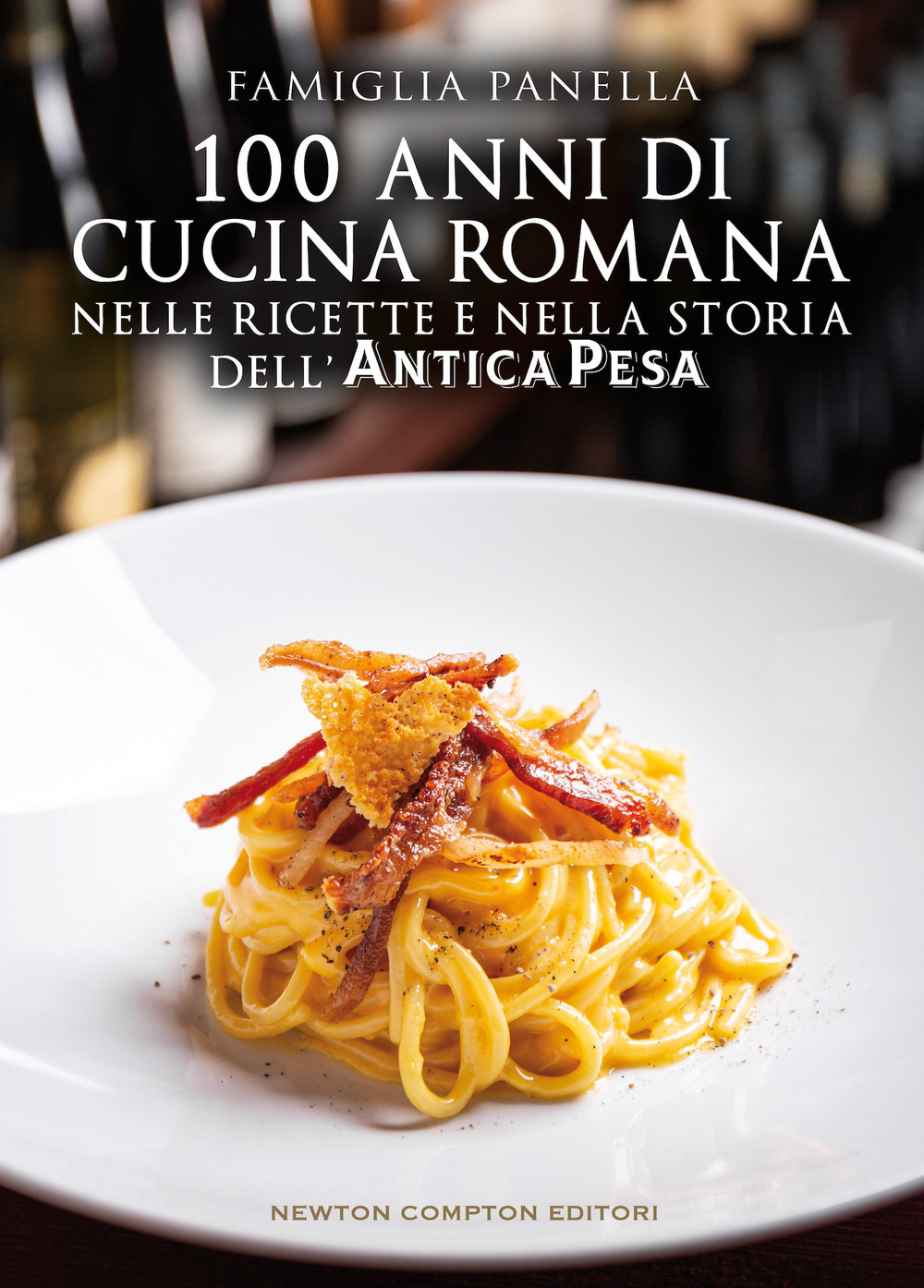 Libro 100 anni di cucina romana nelle ricette e nella storia dell’Antica Pesa di Famiglia Panella - ean 9788822758446 - Newton Compton Editori