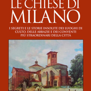 Libro chiese di Milano. I segreti e le storie insolite dei luoghi di culto