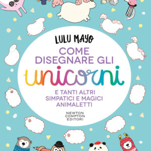 Libro Come disegnare gli unicorni e tanti altri simpatici e magici animaletti di Lulu Mayo - ean 9788822759917 - Newton Compton Editori