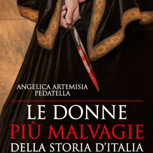 Libro donne più malvagie della storia d'Italia di Angelica Artemisia Pedatella - ean 9788822760180 - Newton Compton Editori