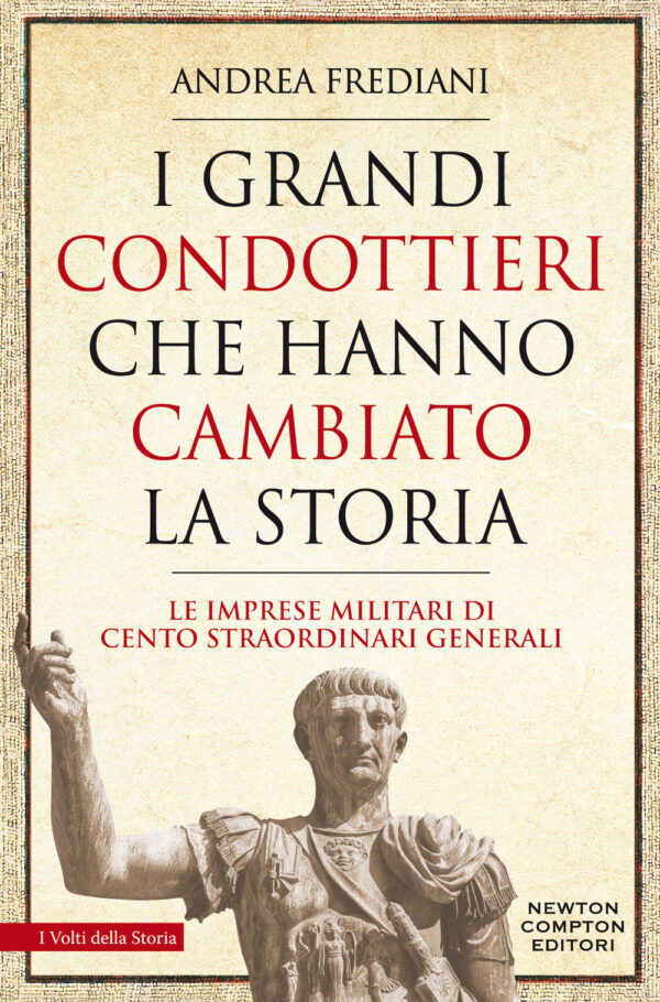 Libro grandi condottieri che hanno cambiato la storia. Le imprese militari di cento straordinari generali di Andrea Frediani - ean 9788822760647 - Newton Compton Editori