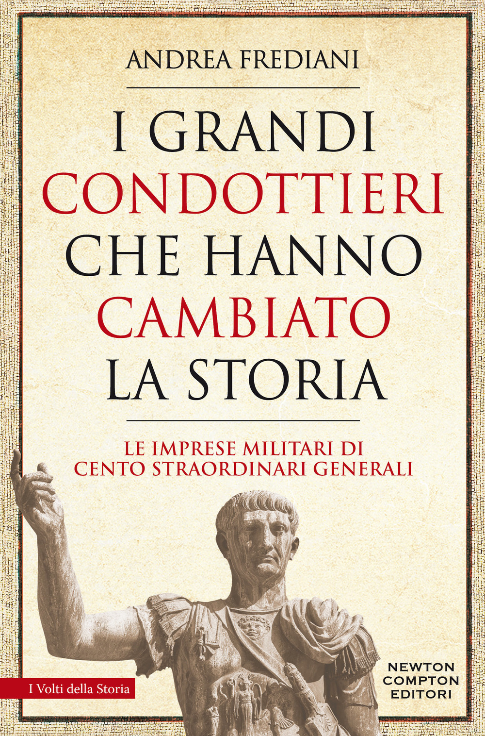 Libro grandi condottieri che hanno cambiato la storia. Le imprese militari di cento straordinari generali di Andrea Frediani - ean 9788822760647 - Newton Compton Editori