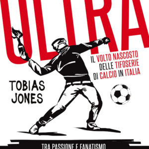 Libro Ultrà. Il volto nascosto delle tifoserie di calcio in Italia. Tra passione e fanatismo