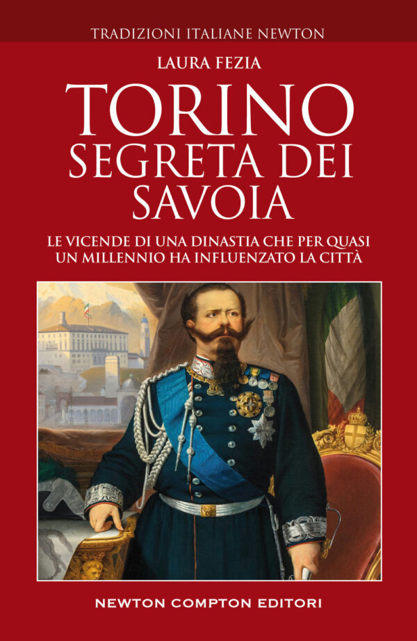 Libro Torino segreta dei Savoia. Le vicende di una dinastia che per quasi un millennio ha influenzato la città di Laura Fezia - ean 9788822761156 - Newton Compton Editori