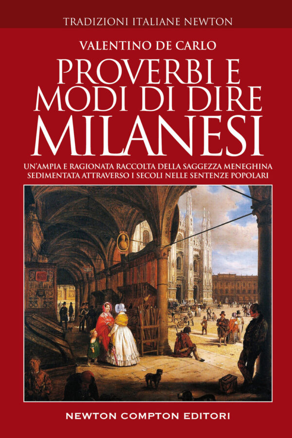 Libro Proverbi e modi di dire milanesi. Un'ampia e ragionata raccolta della saggezza meneghina sedimentata attraverso i secoli nelle sentenze popolari di Valentino De Carlo - ean 9788822761170 - Newton Compton Editori