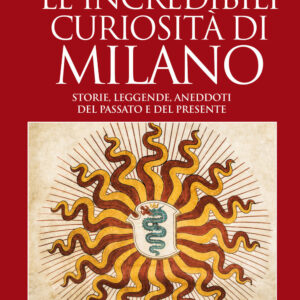 Libro incredibili curiosità di Milano. Storie