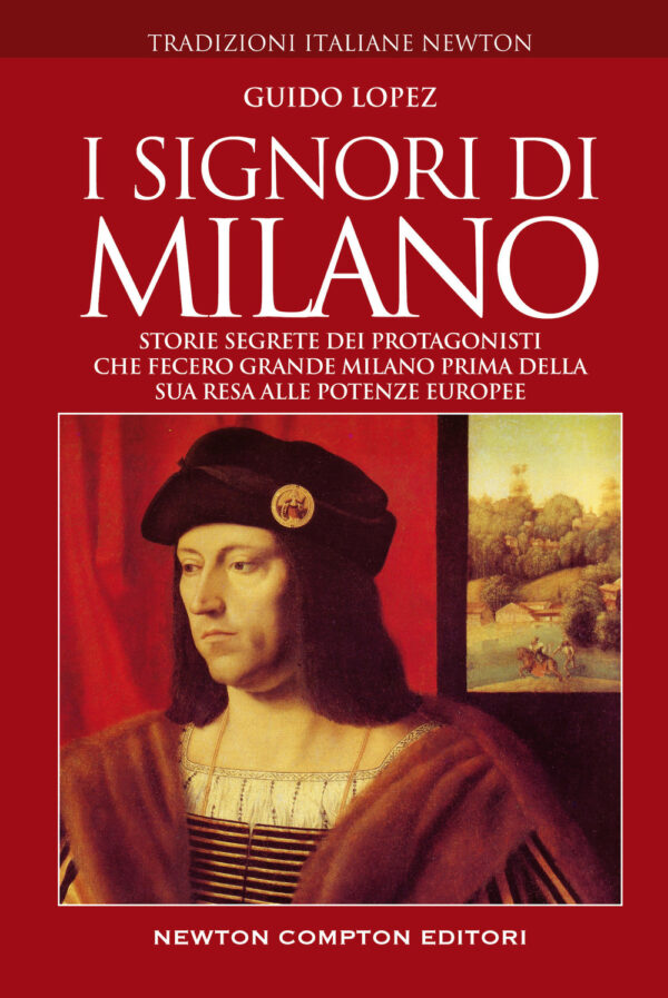 Libro signori di Milano. Storie segrete dei protagonisti che fecero grande Milano prima della sua resa alle potenze europee di Guido Lopez - ean 9788822761194 - Newton Compton Editori