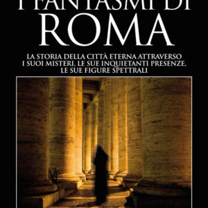 Libro fantasmi di Roma. La storia della città eterna attraverso i suoi misteri