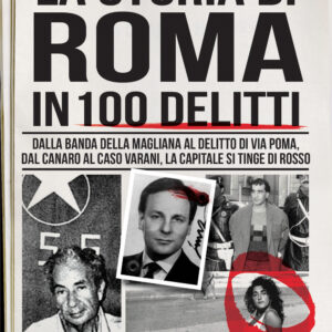 Libro storia di Roma in 100 delitti. Dalla banda della Magliana al delitto di via Poma