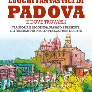 Libro Luoghi fantastici di Padova e dove trovarli. Tra storia e leggenda