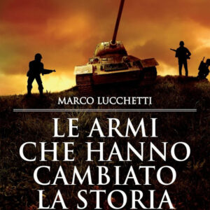 Libro armi che hanno cambiato la storia di Marco Lucchetti - ean 9788822762764 - Newton Compton Editori