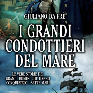 Libro grandi condottieri del mare. Le vere storie dei grandi uomini che hanno conquistato i sette mari di Giuliano Da Frè - ean 9788822762801 - Newton Compton Editori