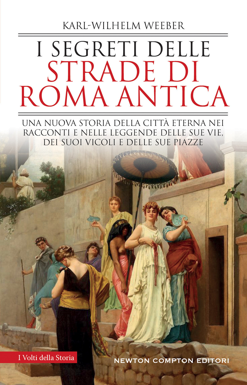 Libro segreti delle strade di Roma antica. Una nuova storia della Città Eterna nei racconti e nelle leggende delle sue vie