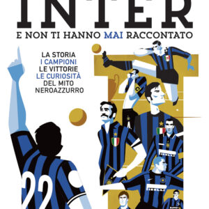 Libro Tutto quello che avresti voluto sapere sull'Inter e non ti hanno mai raccontato. La storia