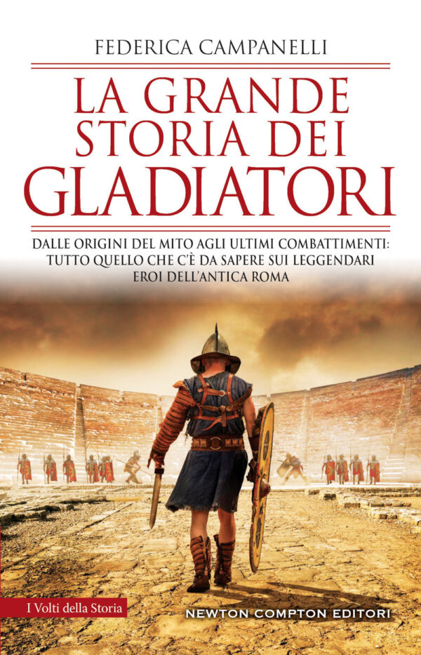 Libro grande storia dei gladiatori. Dalle origini del mito agli ultimi combattimenti: tutto quello che c'è da sapere sui leggendari eroi dell'antica Roma di Federica Campanelli - ean 9788822764447 - Newton Compton Editori