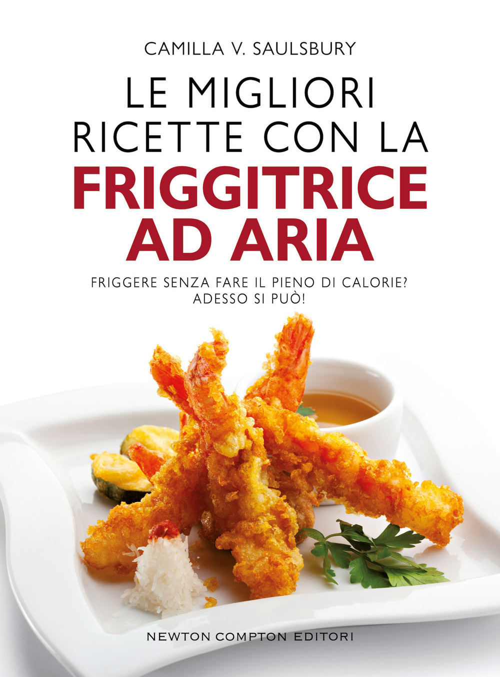 Libro migliori ricette con la friggitrice ad aria di Camilla V. Saulsbury - ean 9788822765246 - Newton Compton Editori