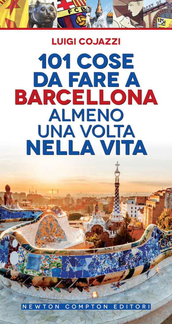Libro 101 cose da fare a Barcellona almeno una volta nella vita di Luigi Cojazzi - ean 9788822765499 - Newton Compton Editori