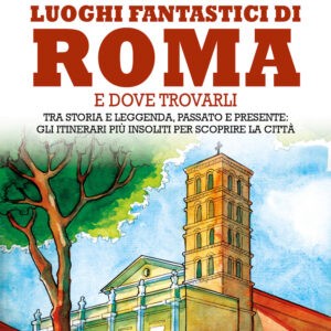 Libro Luoghi fantastici di Roma e dove trovarli. Tra storia e leggenda