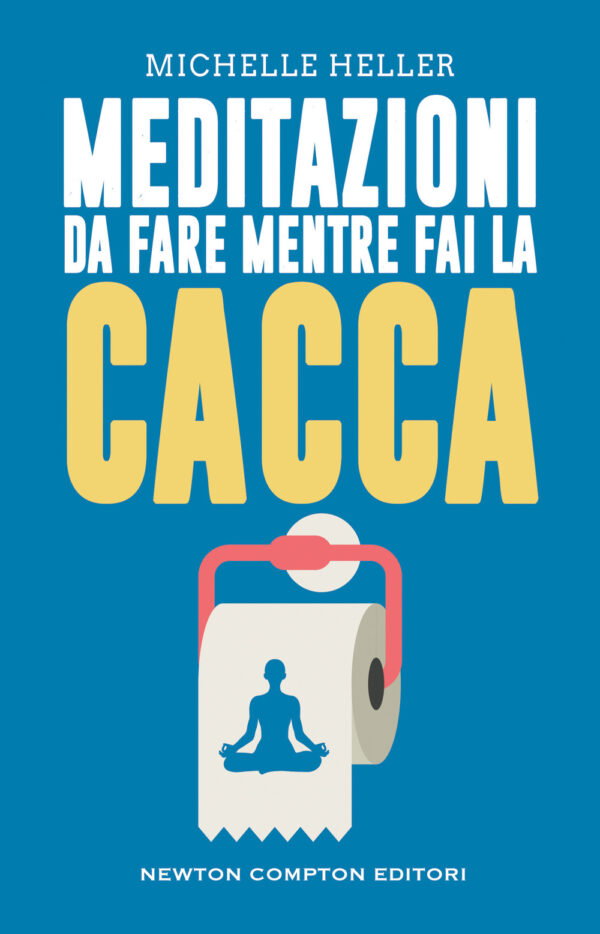 Libro Meditazioni da fare mentre fai la cacca di Michelle Heller - ean 9788822766670 - Newton Compton Editori
