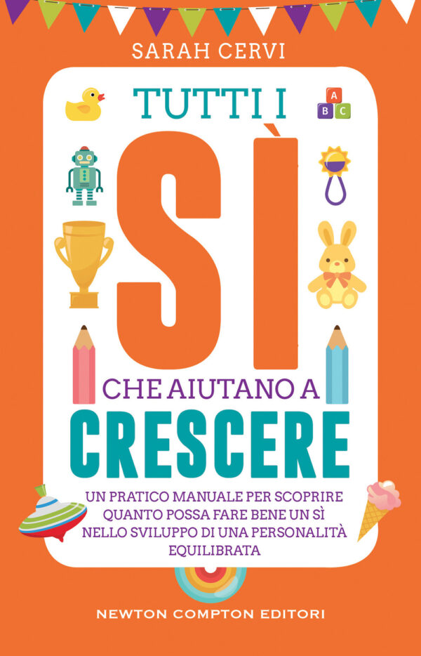 Libro Tutti i sì che aiutano a crescere. Un pratico manuale per scoprire quanto possa fare bene un sì nello sviluppo di una personalità equilibrata di Sarah Cervi - ean 9788822766724 - Newton Compton Editori