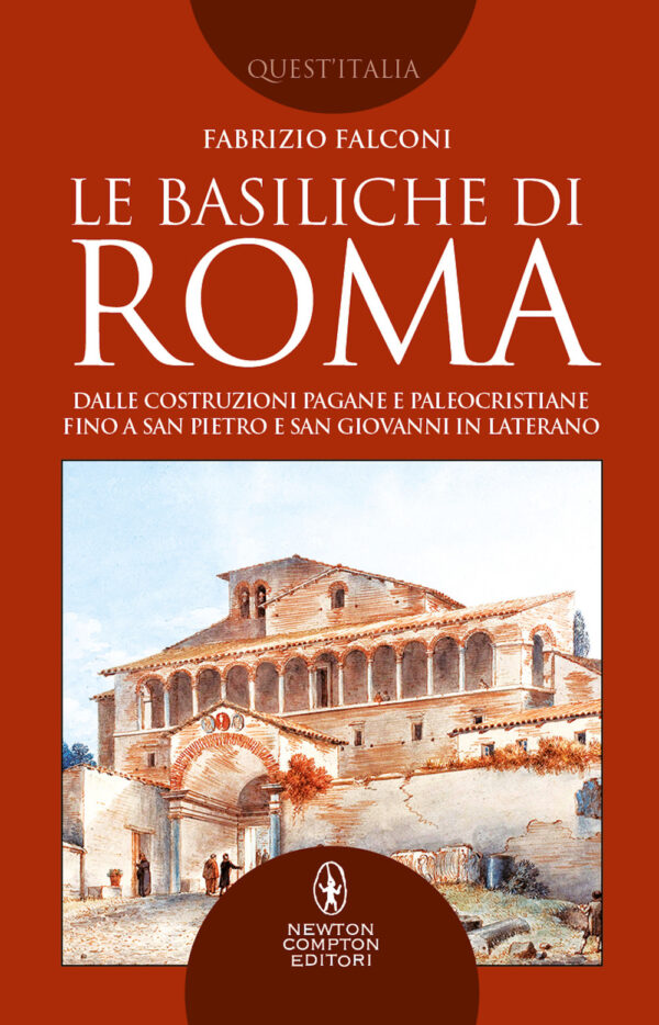Libro basiliche di Roma. Dalle costruzioni pagane e paleocristiane fino a San Pietro e San Giovanni in Laterano di Fabrizio Falconi - ean 9788822767172 - Newton Compton Editori