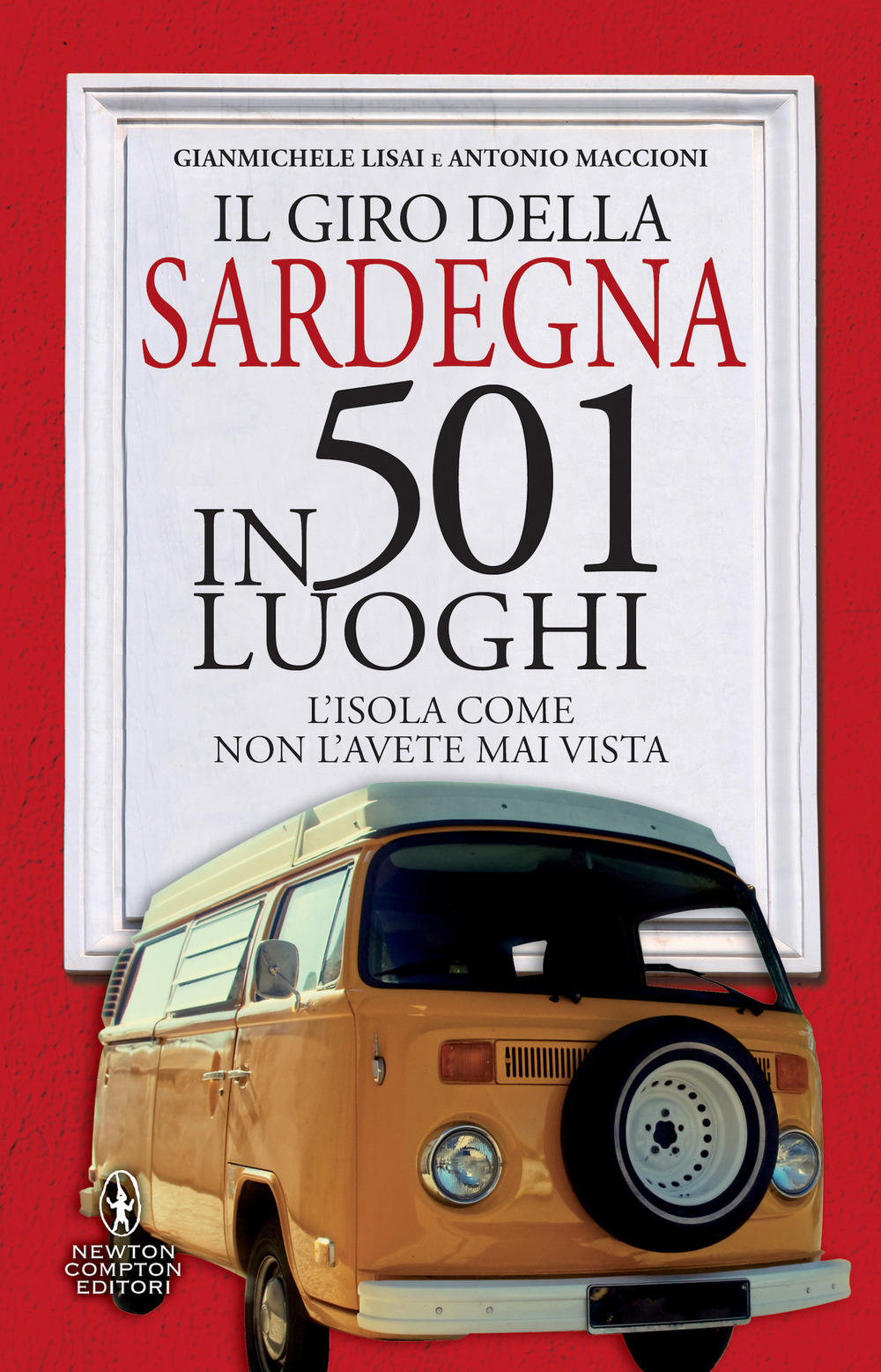 Libro giro della Sardegna in 501 luoghi. L'isola come non l'avete mai vista di Gianmichele Lisai; Antonio Maccioni - ean 9788822769145 - Newton Compton Editori