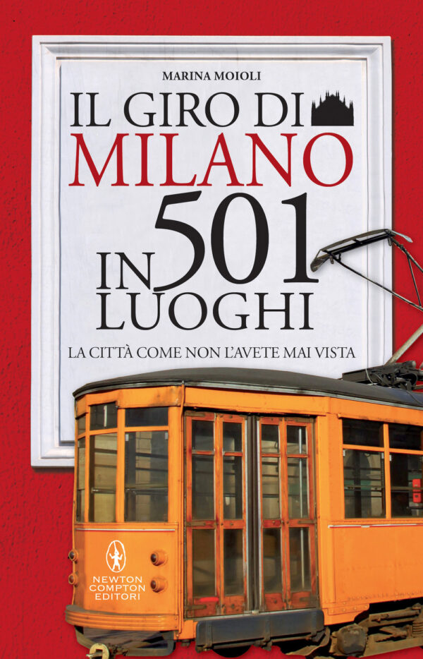 Libro giro di Milano in 501 luoghi. La città come non l'avete mai vista di Marina Moioli - ean 9788822769190 - Newton Compton Editori