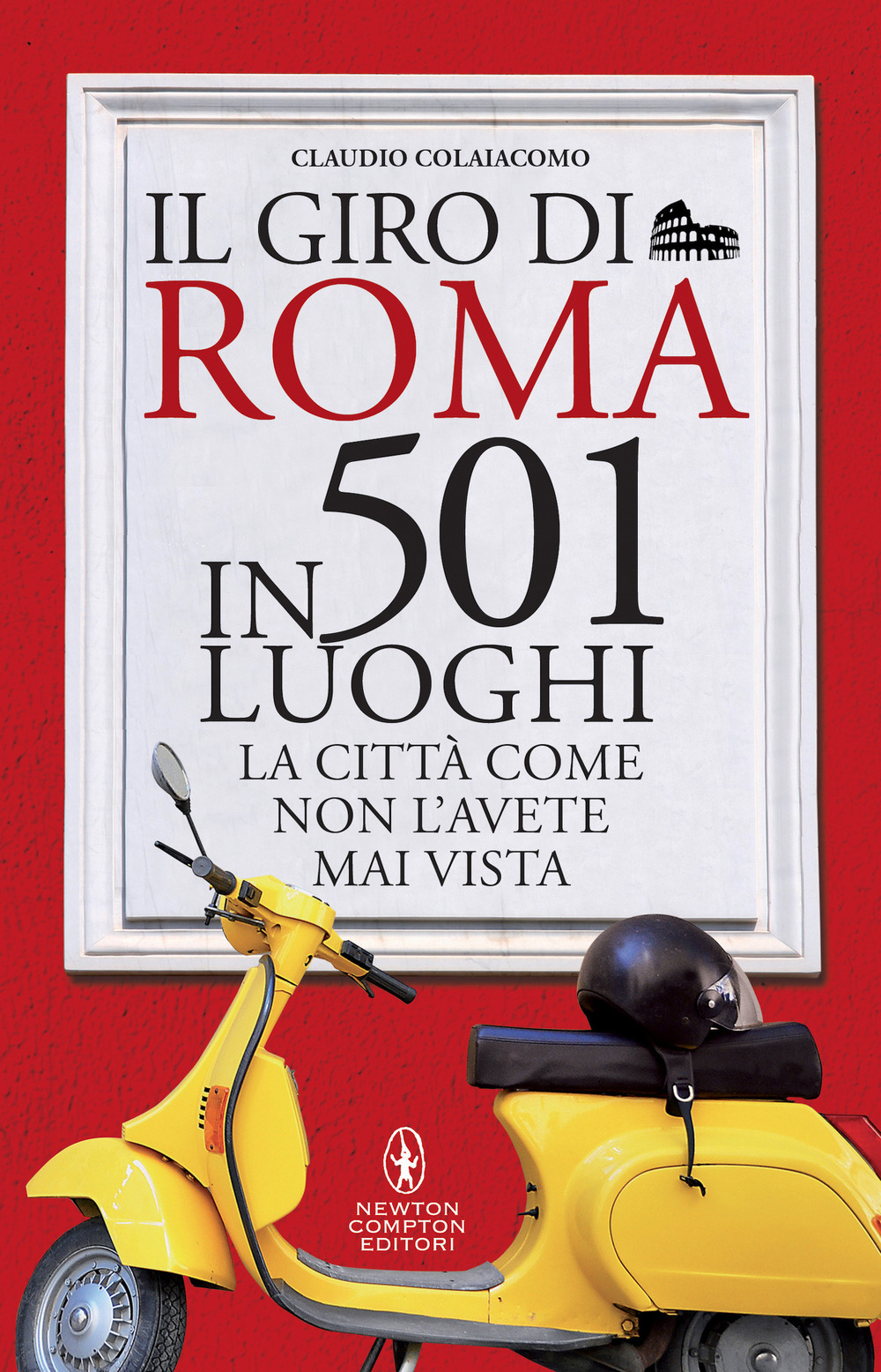 Libro giro di Roma in 501 luoghi. La città come non l'avete mai vista di Claudio Colaiacomo - ean 9788822769220 - Newton Compton Editori