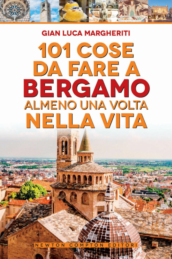 Libro 101 cose da fare a Bergamo almeno una volta nella vita di Gian Luca Margheriti - ean 9788822770059 - Newton Compton Editori