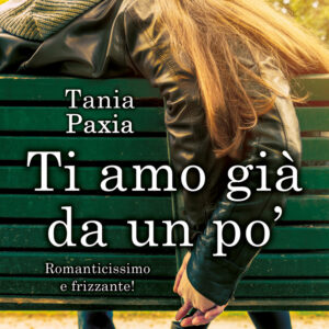 Libro Ti amo già da un po' di Tania Paxia - ean 9788822770172 - Newton Compton Editori