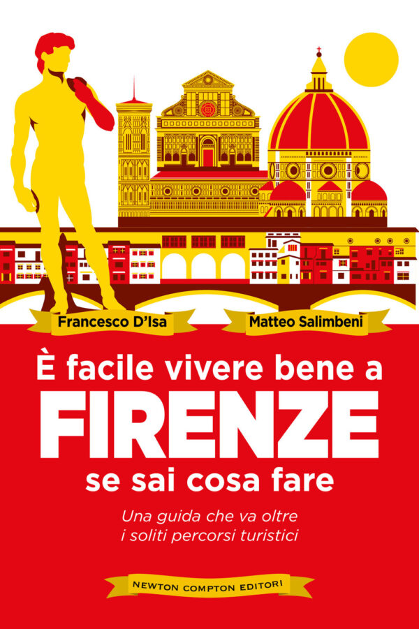 Libro È facile vivere bene a Firenze se sai come fare. Una guida che va oltre i soliti percorsi turistici di Francesco D'Isa; Matteo Salimbeni - ean 9788822771360 - Newton Compton Editori
