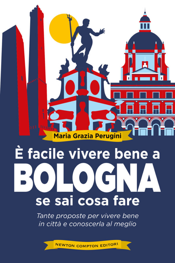 Libro È facile vivere bene a Bologna se sai cosa fare. Tante proposte per vivere bene in città e conoscerla al meglio di Perugini Maria Grazia - ean 9788822771377 - Newton Compton Editori