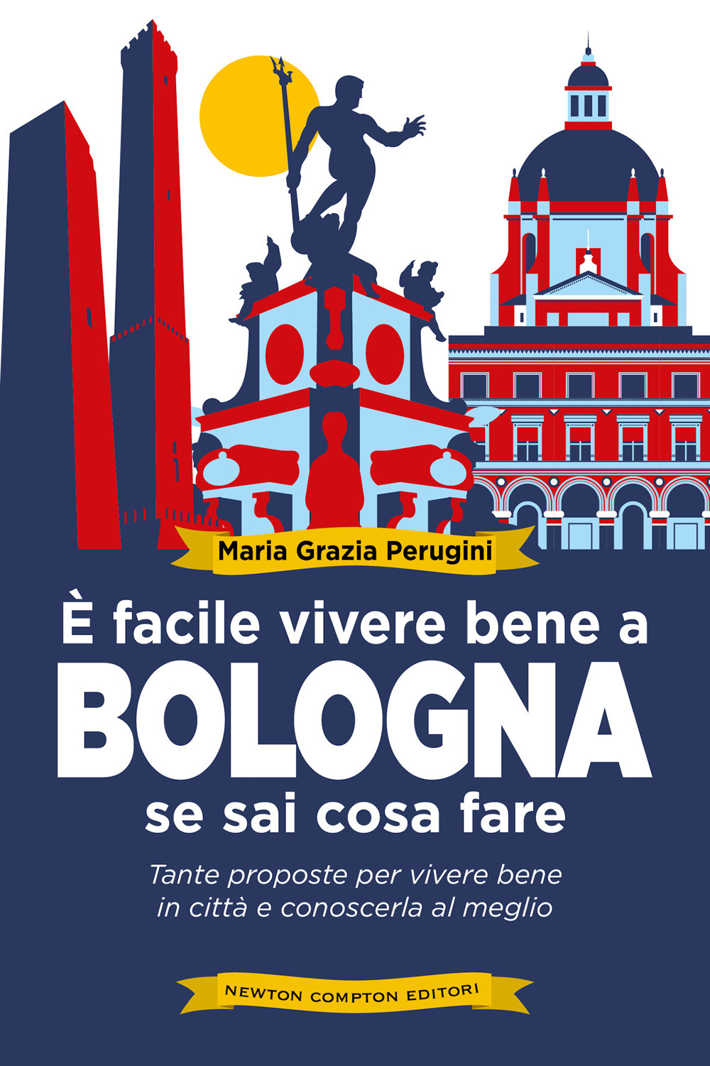 Libro È facile vivere bene a Bologna se sai cosa fare. Tante proposte per vivere bene in città e conoscerla al meglio di Perugini Maria Grazia - ean 9788822771377 - Newton Compton Editori