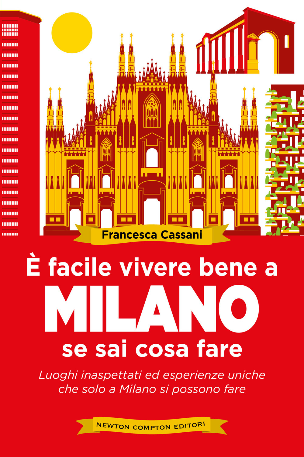 Libro È facile vivere bene a Milano se sai cosa fare. Luoghi inaspettati ed esperienze uniche che solo a Milano si possono fare di Francesca Cassani - ean 9788822771384 - Newton Compton Editori